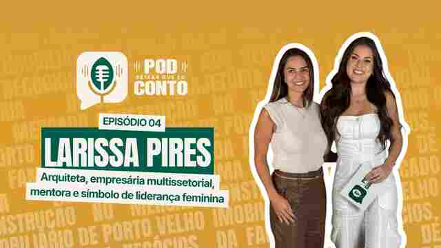 Larissa Pires: arquitetura, m&uacute;ltiplos neg&oacute;cios e lideran&ccedil;a feminina