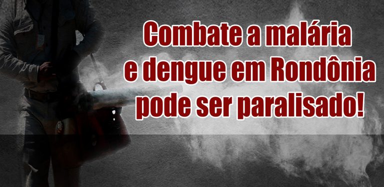 Governo Federal promove verdadeiro descaso com servidores que combatem a malária e dengue em Rondônia