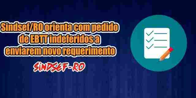 Sindsef orienta docentes com pedido de EBTT indeferidos a enviarem novo requerimento