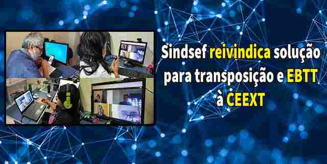 Sindsef reivindica solução para transposição e EBTT à nova presidência da CEEXT