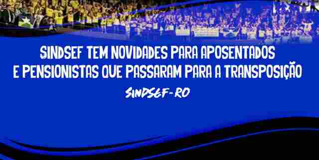 Sindsef tem novidades para aposentados e pensionistas que passaram para a transposição