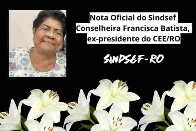 Nota oficial do Sindsef pela perda da conselheira Francisca Batista, ex presidente do CEE/RO
