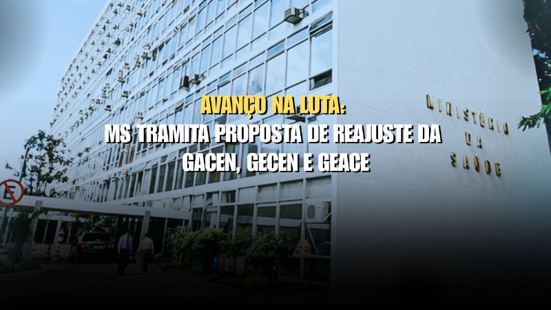 Avanço na Luta: Ministério da Saúde tramita proposta de reajuste da Gacen, Gecen e Geace
