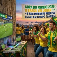 Copa 2026: o Brasil vai jogar &mdash; e sua internet precisa estar em campo tamb&eacute;m