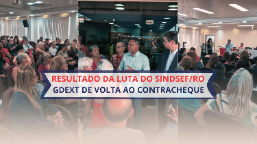 Ap&oacute;s intensa mobiliza&ccedil;&atilde;o do Sindsef/RO, Governo Federal confirma restabelecimento da GDEXT no contracheque dos servidores transpostos
