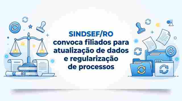 Sindsef/RO convoca filiados para atualiza&ccedil;&atilde;o de dados e regulariza&ccedil;&atilde;o de processos
