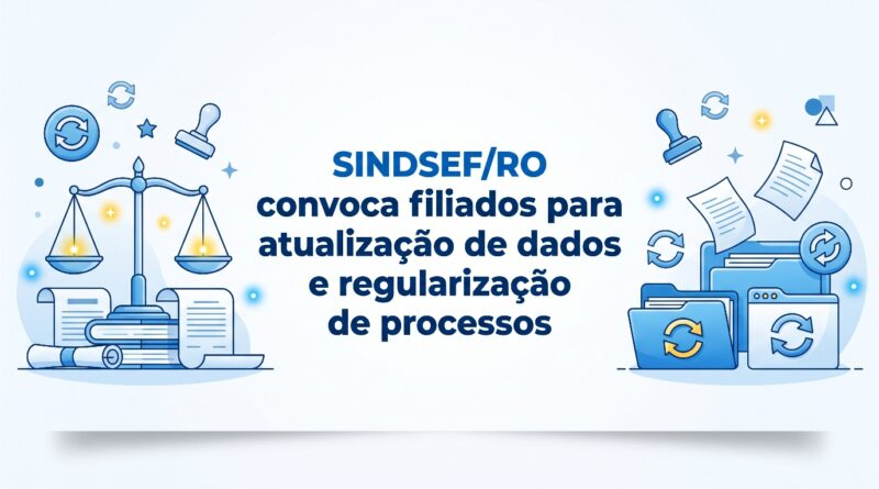 Sindsef/RO convoca filiados para atualização de dados e regularização de processos